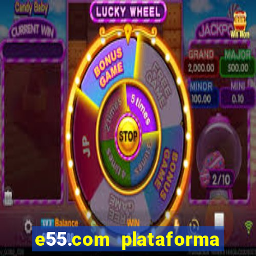 e55.com plataforma de jogos